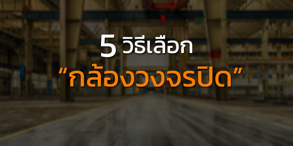 5-วิธีเลือกกล้องวงจรปิด กล้องวงจรปิดยี่ห้อไหนดี ?